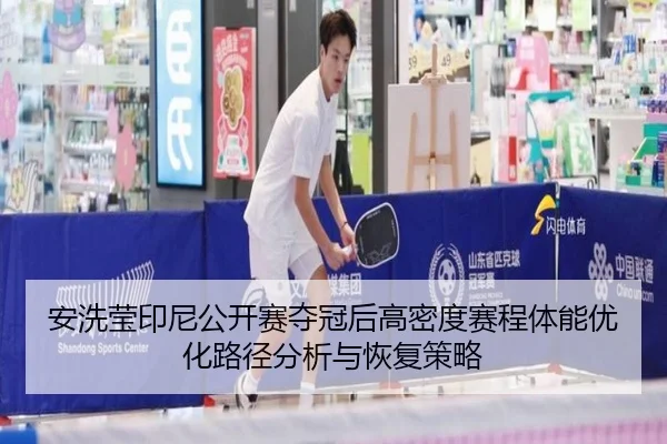 安洗莹印尼公开赛夺冠后高密度赛程体能优化路径分析与恢复策略