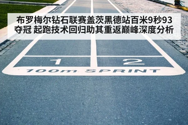 布罗梅尔钻石联赛盖茨黑德站百米9秒93夺冠 起跑技术回归助其重返巅峰深度分析